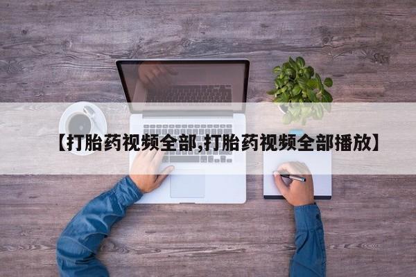 购买米非司酮片的联系方式【打胎药视频全部,打胎药视频全部播放】