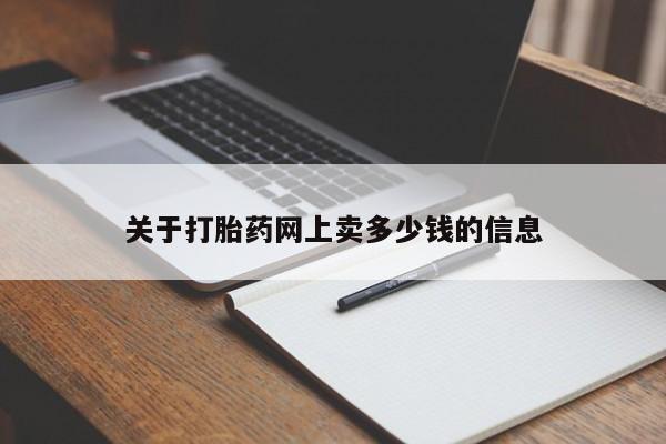购买米非司酮片的联系方式关于打胎药网上卖多少钱的信息