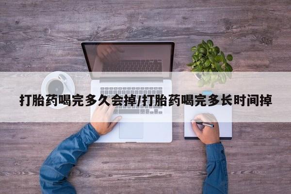 购买米非司酮片的联系方式打胎药喝完多久会掉/打胎药喝完多长时间掉