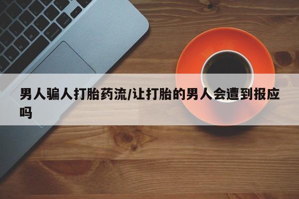 购买米非司酮片的联系方式男人骗人打胎药流/让打胎的男人会遭到报应吗