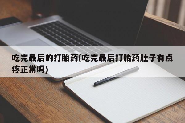 购买米非司酮片的联系方式吃完最后的打胎药(吃完最后打胎药肚子有点疼正常吗)