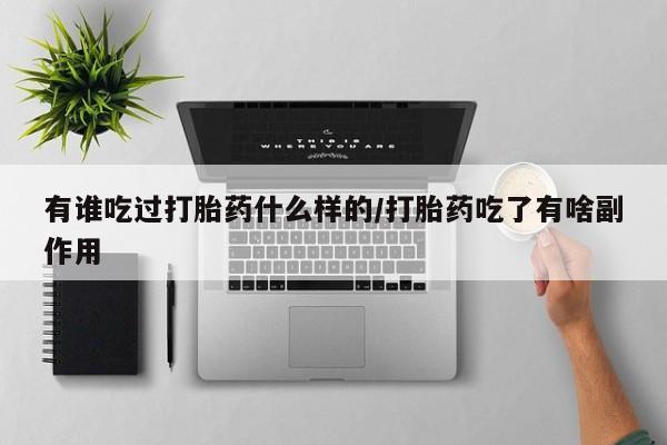 购买米非司酮片的联系方式有谁吃过打胎药什么样的/打胎药吃了有啥副作用