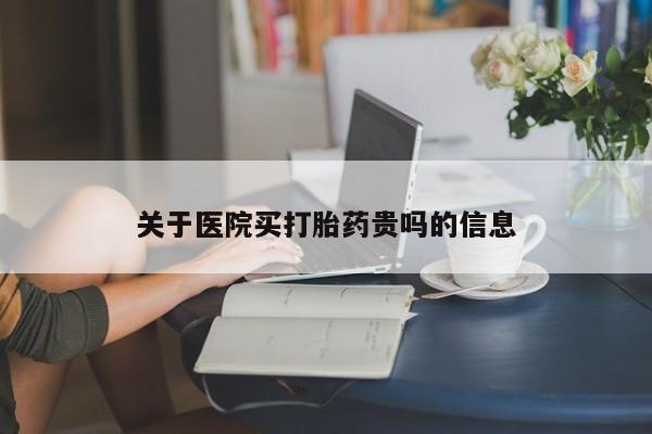 购买米非司酮片的联系方式关于医院买打胎药贵吗的信息