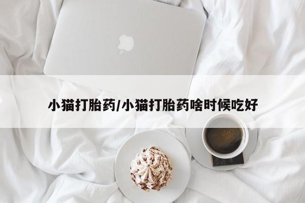 购买米非司酮片的联系方式小猫打胎药/小猫打胎药啥时候吃好