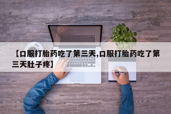 购买米非司酮片的联系方式【口服打胎药吃了第三天,口服打胎药吃了第三天肚子疼】