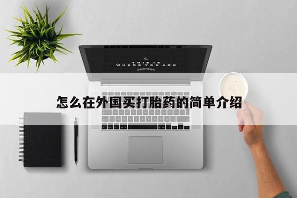 购买米非司酮片的联系方式怎么在外国买打胎药的简单介绍