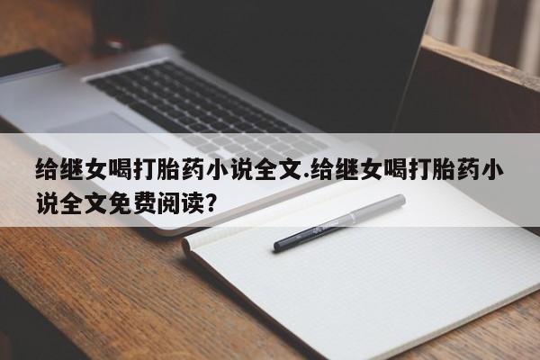 购买米非司酮片的联系方式给继女喝打胎药小说全文.给继女喝打胎药小说全文免费阅读？