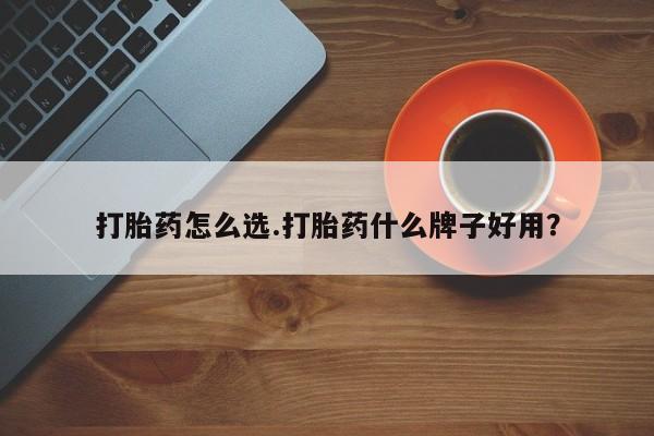 购买米非司酮片的联系方式打胎药怎么选.打胎药什么牌子好用？